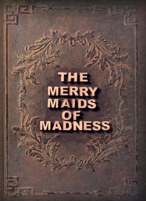 The Merry Maids of Madness